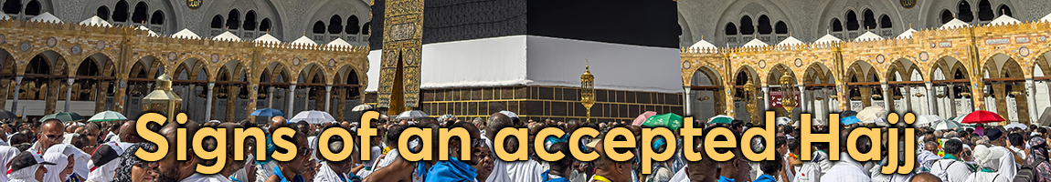 Signs of an accepted Hajj or 'Umrah